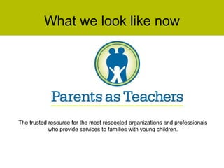 What we look like now The trusted resource for the most respected organizations and professionals who provide services to families with young children. 