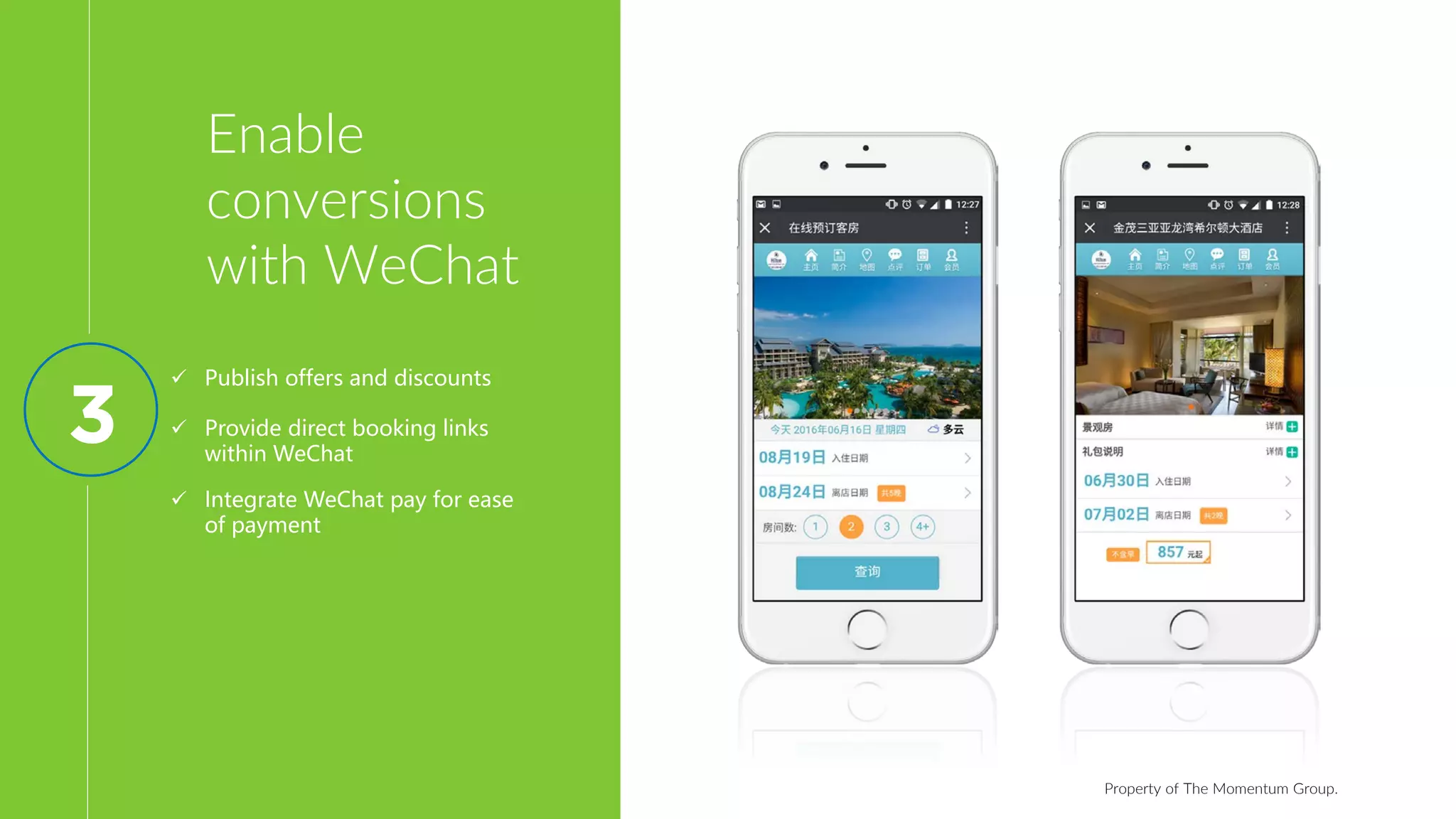 Property of The Momentum Group.
Enable
conversions
with WeChat
 Publish offers and discounts
 Provide direct booking links
within WeChat
 Integrate WeChat pay for ease
of payment
3
 