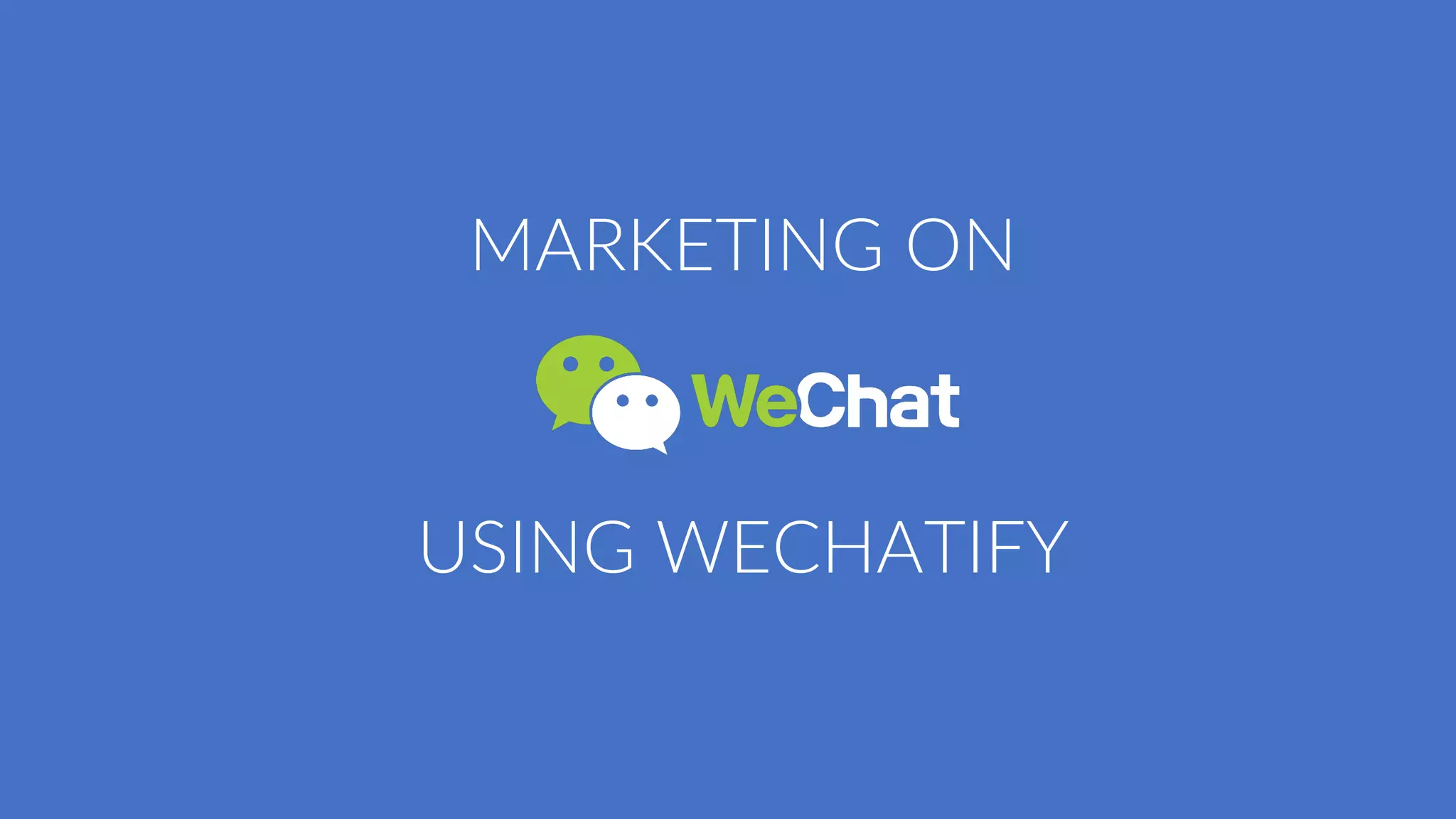 MARKETING ON
USING WECHATIFY
 