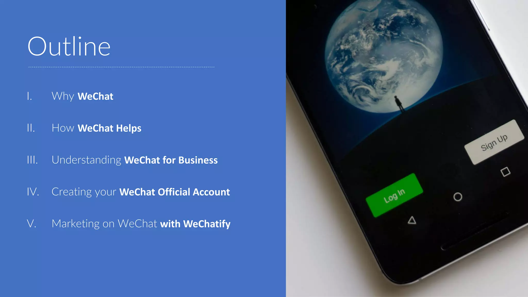 Outline
I. Why WeChat
II. How WeChat Helps
III. Understanding WeChat for Business
IV. Creating your WeChat Official Account
V. Marketing on WeChat with WeChatify
 