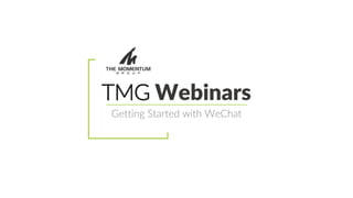 TMG Webinars
Getting Started with WeChat
 