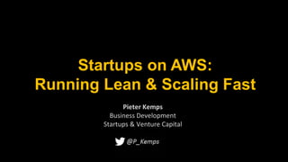 Startups on AWS:
Running Lean & Scaling Fast
Pieter Kemps
Business Development
Startups & Venture Capital
 