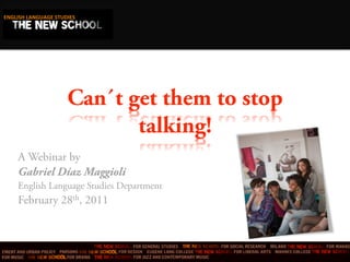 ENGLISH LANGUAGE STUDIES 
ENGLISH LANGUAGE STUDIES 




                     Can´t get them to stop
                            talking!
     A Webinar by
     Gabriel Díaz Maggioli
     English Language Studies Department
     February 28th, 2011
 