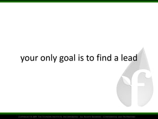 your only goal is to find a lead 
 