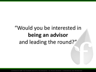 Compensate the Lead 
• Offer an Advisor Position 
– Only AFTER agreement to lead 
– Start with off the Board, but Board Po...