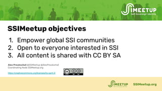 1. Empower global SSI communities
2. Open to everyone interested in SSI
3. All content is shared with CC BY SA
SSIMeetup.o...