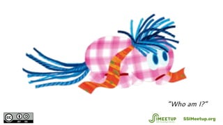 “Who am I?”
SSIMeetup.org
 