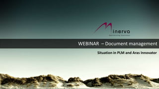 WEBINAR – Document management
       Situation in PLM and Aras Innovator
 