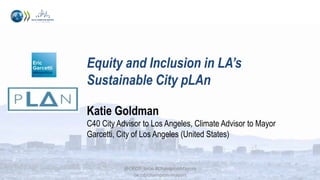 @OECD_local #ChampionMayors
oe.cd/champion-mayors
Equity and Inclusion in LA’s
Sustainable City pLAn
Katie Goldman
C40 Cit...