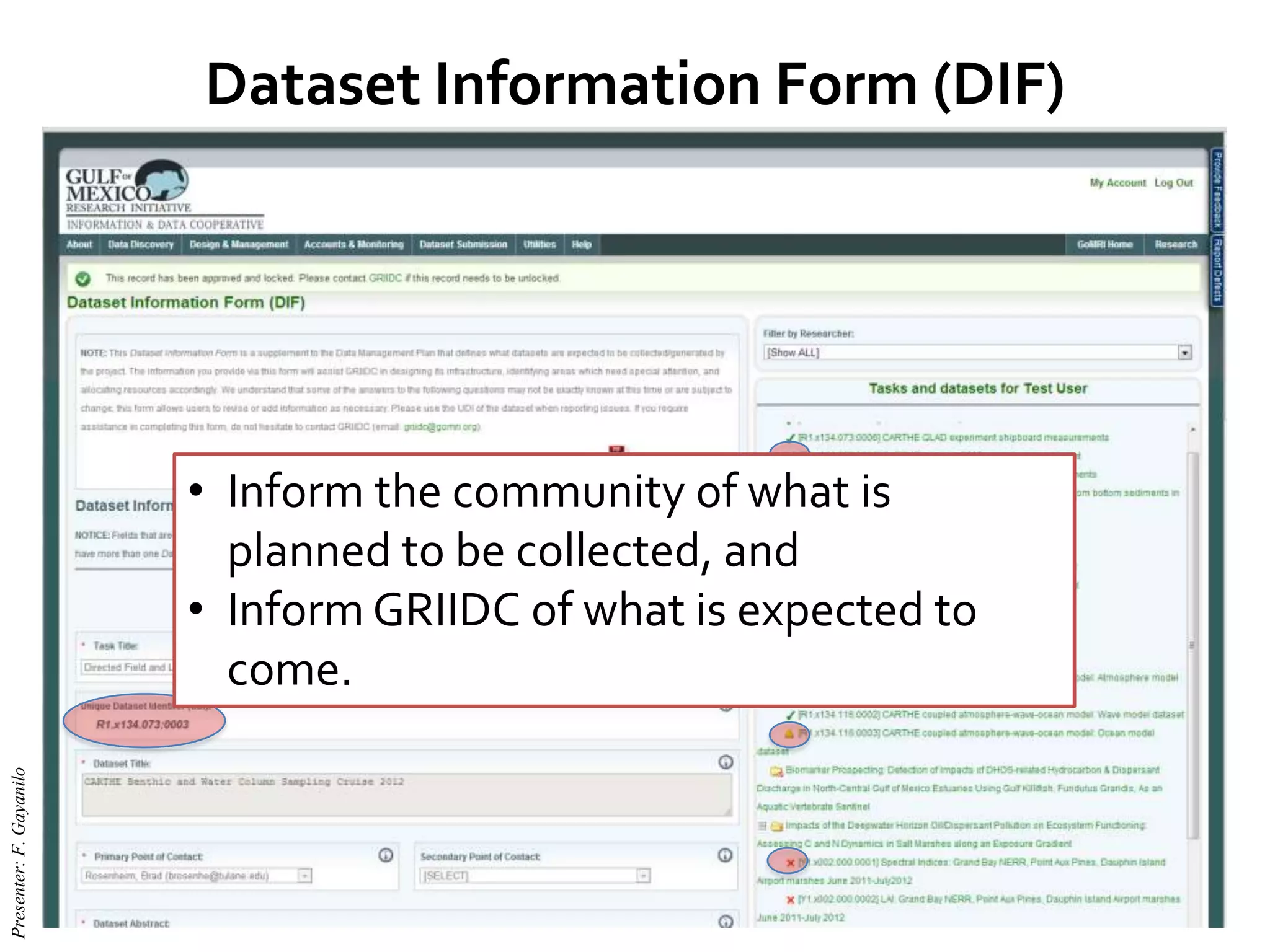 Dataset Information Form (DIF)
• Inform the community of what is
planned to be collected, and
• Inform GRIIDC of what is expected to
come.
Presenter:F.Gayanilo
 