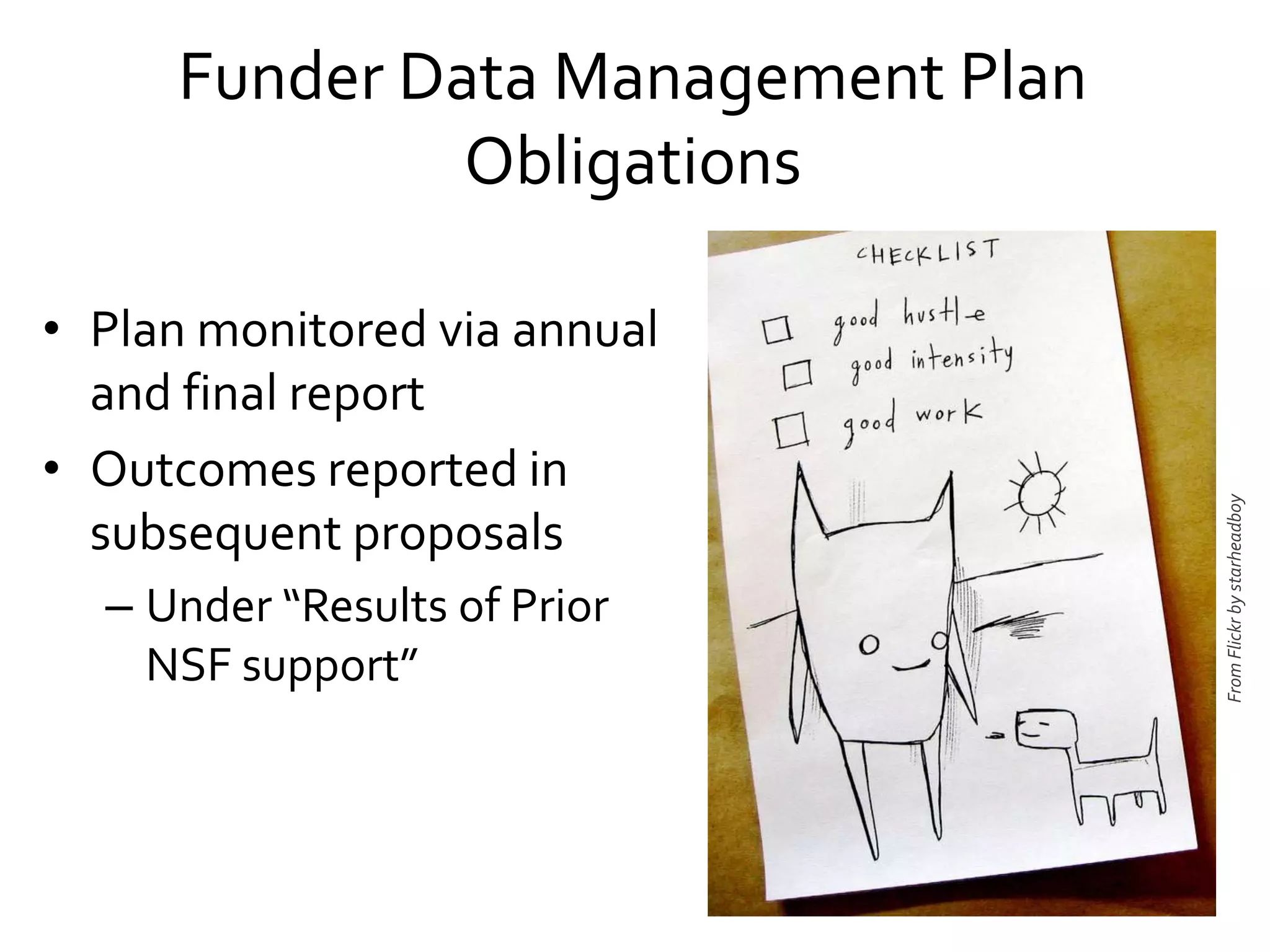 Funder Data Management Plan
Obligations
• Plan monitored via annual
and final report
• Outcomes reported in
subsequent proposals
– Under “Results of Prior
NSF support”
FromFlickrbystarheadboy
 