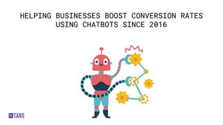HELPING BUSINESSES BOOST CONVERSION RATES
USING CHATBOTS SINCE 2016
 