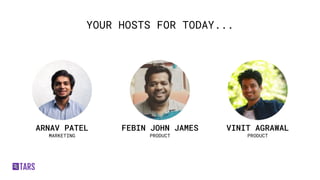 ARNAV PATEL
MARKETING
FEBIN JOHN JAMES
PRODUCT
VINIT AGRAWAL
PRODUCT
YOUR HOSTS FOR TODAY...
 