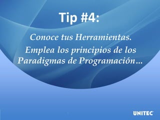 Tip #4:
Conoce tus Herramientas.
Emplea los principios de los
Paradigmas de Programación…
 