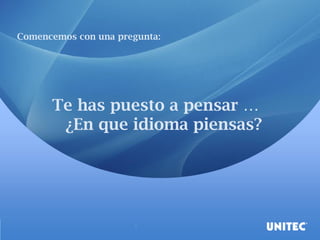 Comencemos con una pregunta:
Te has puesto a pensar …
¿En que idioma piensas?
 