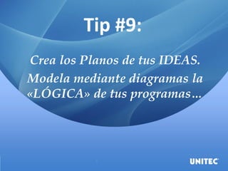 Tip #9:
Crea los Planos de tus IDEAS.
Modela mediante diagramas la
«LÓGICA» de tus programas…
 