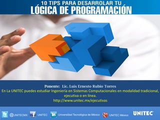 @UNITECMX UNITEC Universidad Tecnológica de México UNITEC México
Ponente: Lic. Luis Ernesto Rubio Torres
En La UNITEC puedes estudiar Ingeniería en Sistemas Computacionales en modalidad tradicional,
ejecutiva o en línea.
http://www.unitec.mx/ejecutivas
 