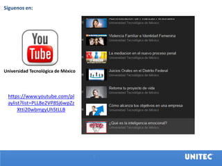 Universidad Tecno
https://www.youtube.com/pl
aylist?list=PLL8e2VP8Sj6wpZz
Xtti20wbmgyUhStLLB
Universidad Tecnológica de México
Síguenos en:
 