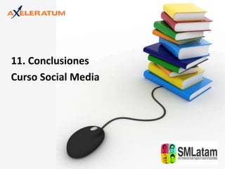 11. Conclusiones
Curso Social Media
 