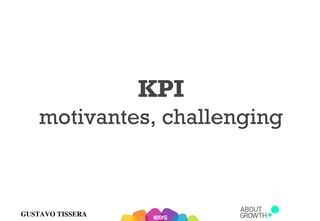GUSTAVO TISSERA
KPI
motivantes, challenging
 