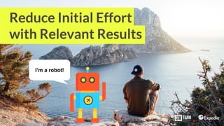 I’m a robot!
Reduce Initial Effort
with Relevant Results
 