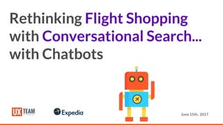 Rethinking Flight Shopping
with Conversational Search...
June 15th, 2017
with Chatbots
 