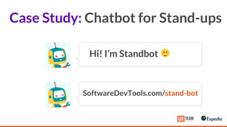 Hi! I’m Standbot
Case Study: Chatbot for Stand-ups
SoftwareDevTools.com/stand-bot
 