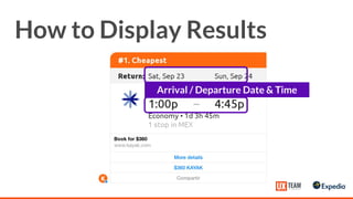 How to Display Results
Arrival / Departure Date & Time
 