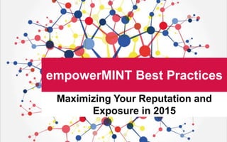 Maximizing Your Reputation and
Exposure in 2015
empowerMINT Best Practices
 