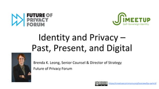 Identity and Privacy –
Past, Present, and Digital
Brenda K. Leong, Senior Counsel & Director of Strategy
Future of Privacy...