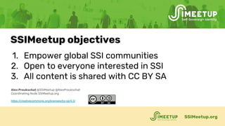 1. Empower global SSI communities
2. Open to everyone interested in SSI
3. All content is shared with CC BY SA
SSIMeetup.o...