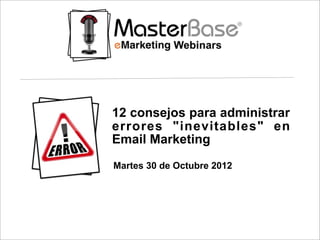 12 consejos para administrar
errores "inevitables" en
Email Marketing
Martes 30 de Octubre 2012
 