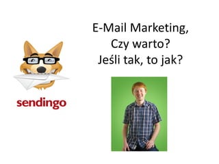 E-Mail Marketing,
   Czy warto?
 Jeśli tak, to jak?
 