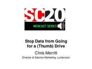 Stop Data from Going
for a (Thumb) Drive
Chris Merritt
Director of Solution Marketing, Lumension
 