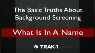 The Basic Truths About Background Screening, Part 14 Copyright © 2015 TRAK-1 Technology, Inc. All Rights
 