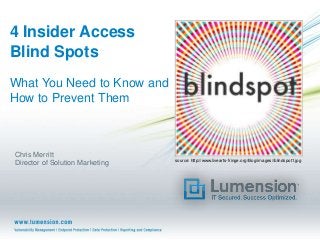 4 Insider Access
Blind Spots
What You Need to Know and
How to Prevent Them

Chris Merritt
Director of Solution Marketing

source: http://www.livearts-fringe.org/blog/images//blindspot1.jpg

 