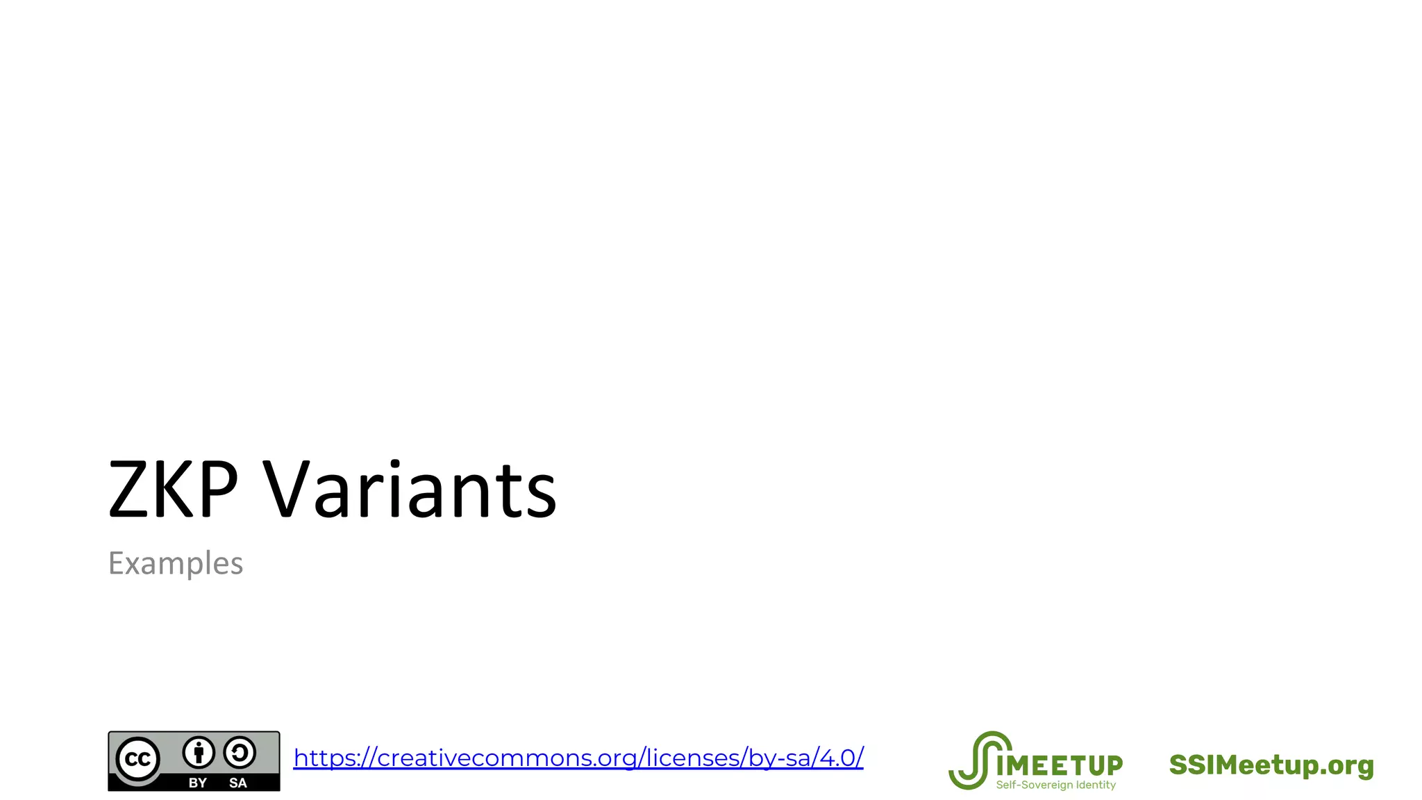 ZKP Variants
Examples
SSIMeetup.orghttps://creativecommons.org/licenses/by-sa/4.0/
 