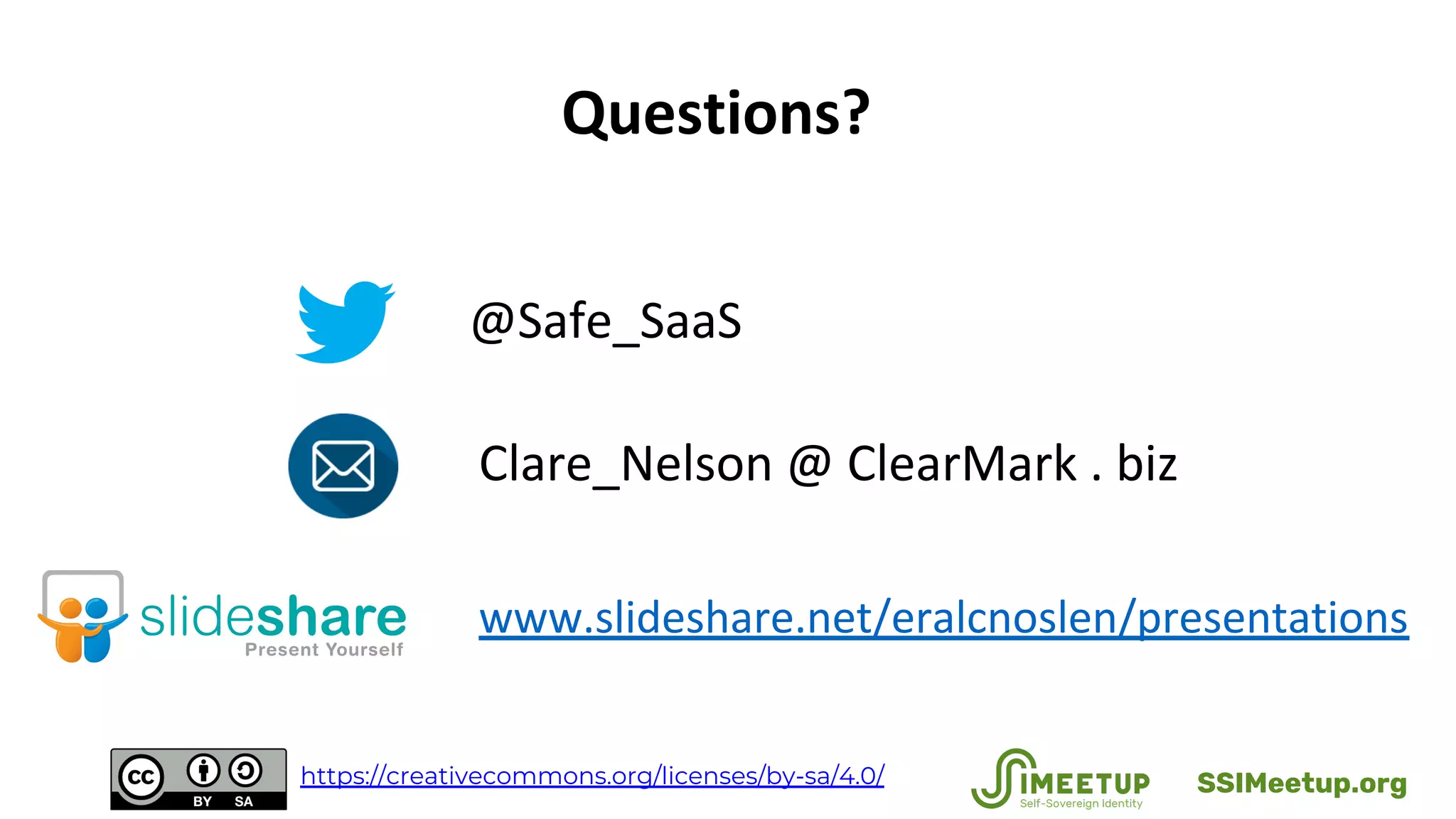 @Safe_SaaS
Questions?
www.slideshare.net/eralcnoslen/presentations
Clare_Nelson @ ClearMark . biz
SSIMeetup.orghttps://creativecommons.org/licenses/by-sa/4.0/
 