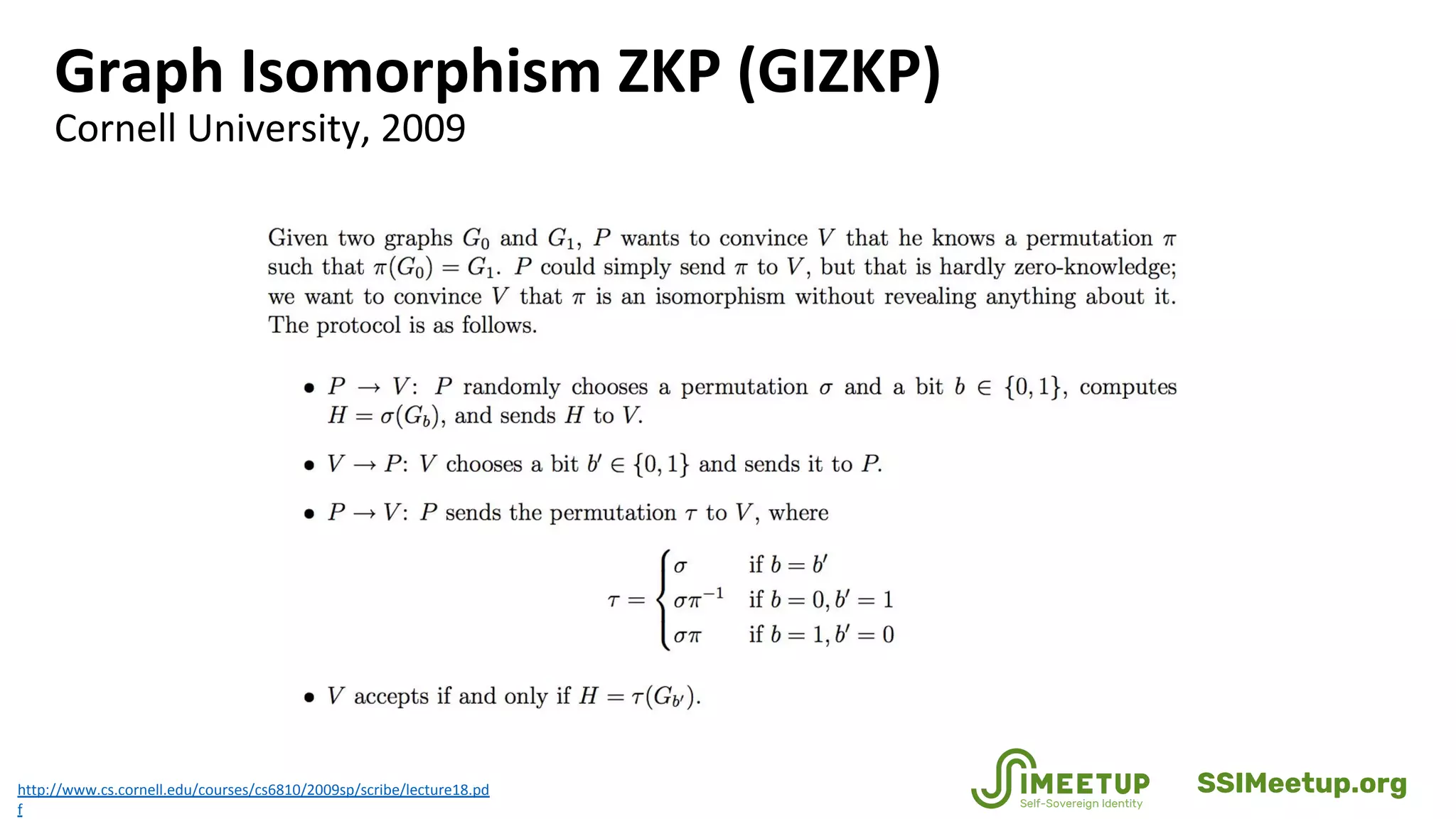 Graph Isomorphism ZKP (GIZKP)
Cornell University, 2009
http://www.cs.cornell.edu/courses/cs6810/2009sp/scribe/lecture18.pd
f
SSIMeetup.org
 