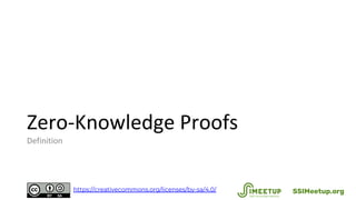 Zero-Knowledge Proofs
Definition
SSIMeetup.orghttps://creativecommons.org/licenses/by-sa/4.0/
 