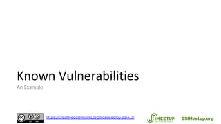 Known Vulnerabilities
An Example
SSIMeetup.orghttps://creativecommons.org/licenses/by-sa/4.0/
 