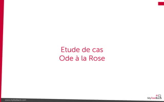 Etude de cas
Ode à la Rose
www.myfeelback.com
 