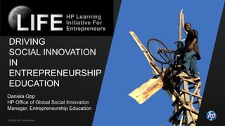 DrivingSocial Innovation IN Entrepreneurship education Daniela Opp HP Office of Global Social Innovation Manager, Entrepreneurship Education 