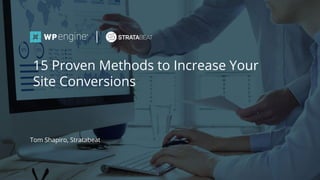 #wpewebinar
Tom Shapiro, Stratabeat
15 Proven Methods to Increase Your
Site Conversions
 