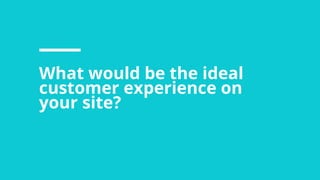 #wpewebinar
What would be the ideal
customer experience on
your site?
 