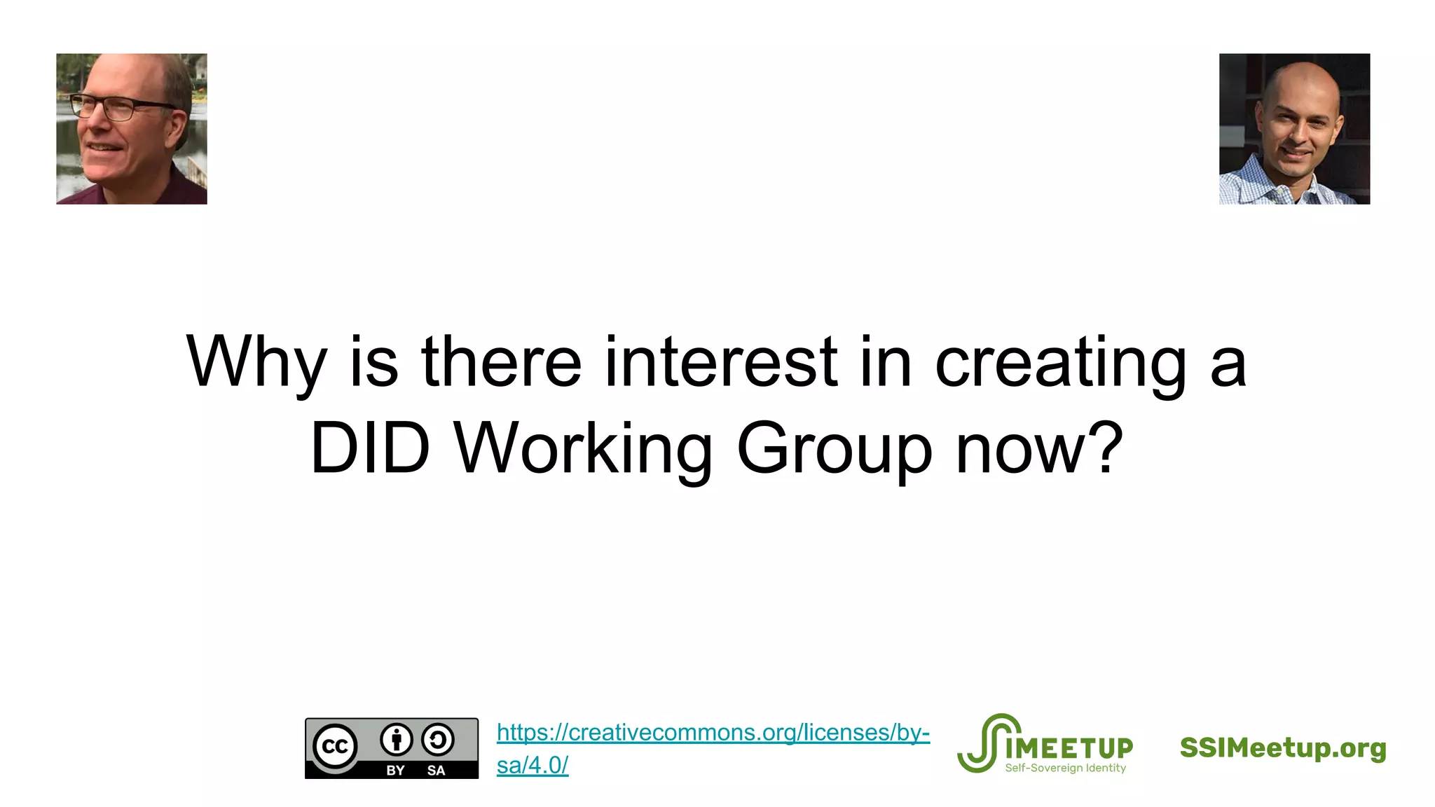 Why is there interest in creating a
DID Working Group now?
SSIMeetup.org
https://creativecommons.org/licenses/by-
sa/4.0/
 