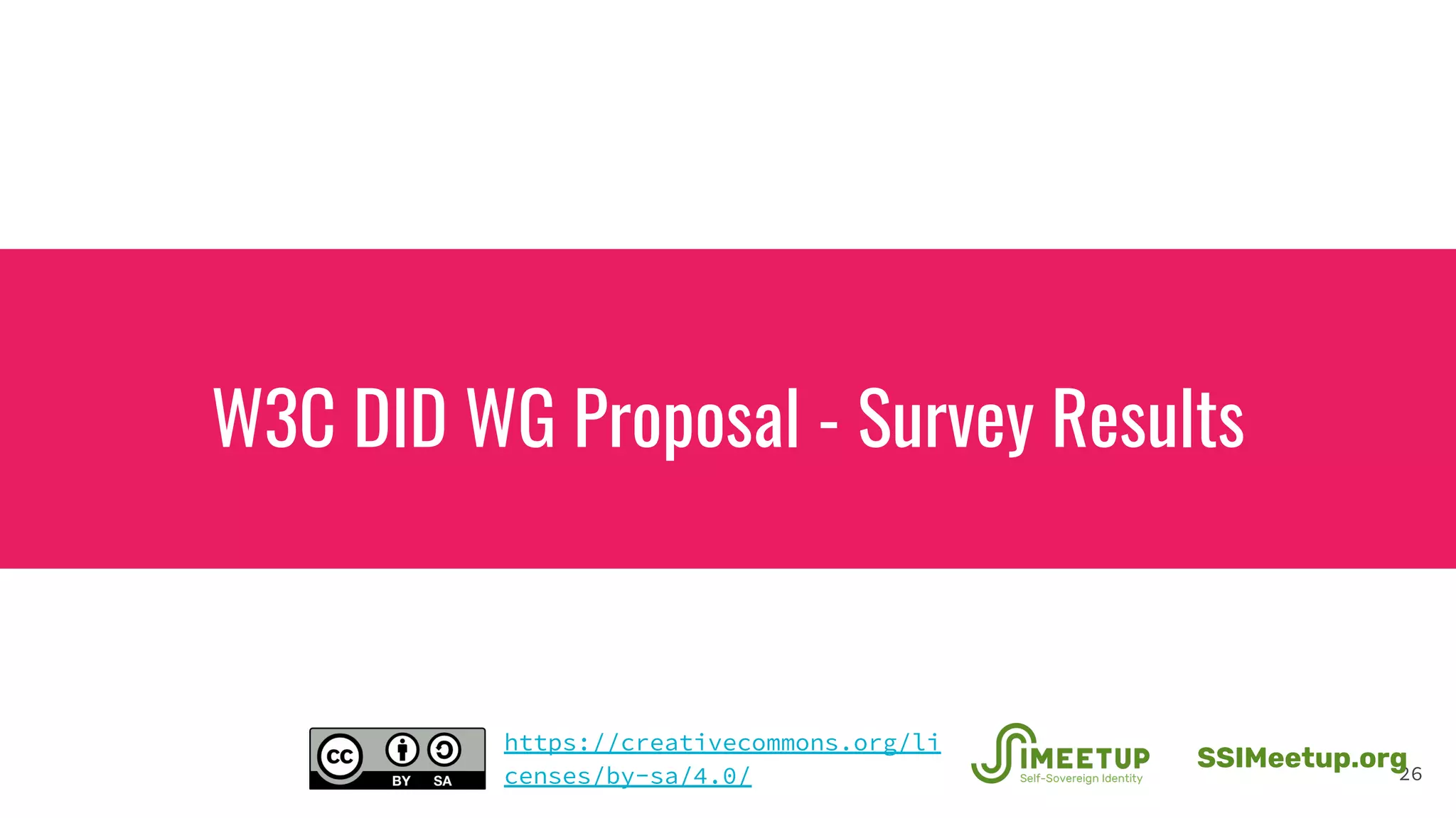 W3C DID WG Proposal - Survey Results
26
SSIMeetup.org
https://creativecommons.org/li
censes/by-sa/4.0/
 
