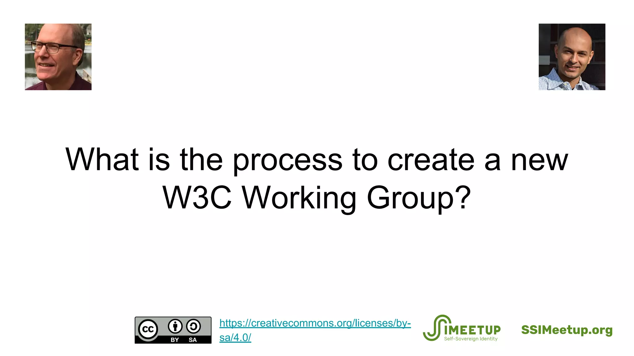What is the process to create a new
W3C Working Group?
SSIMeetup.org
https://creativecommons.org/licenses/by-
sa/4.0/
 