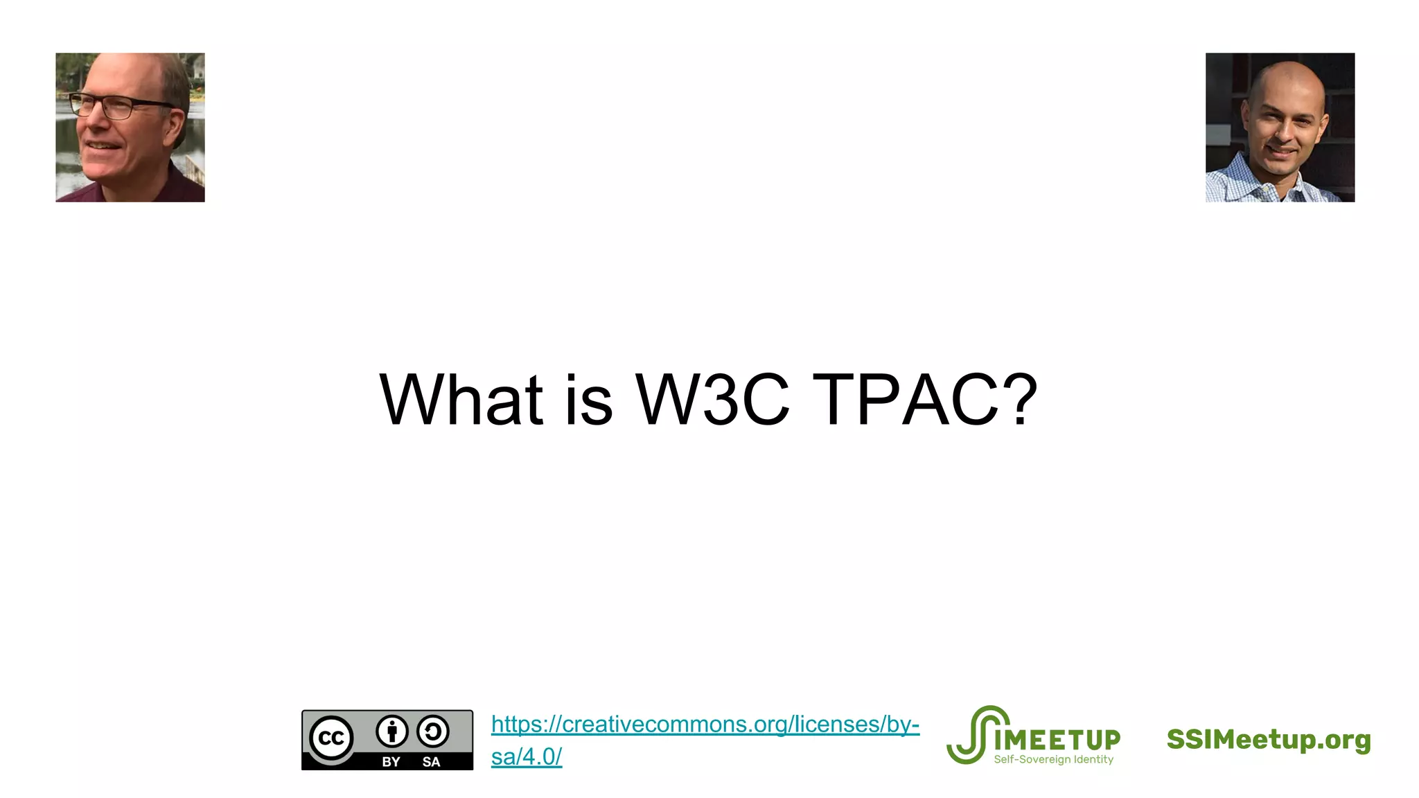 What is W3C TPAC?
SSIMeetup.org
https://creativecommons.org/licenses/by-
sa/4.0/
 