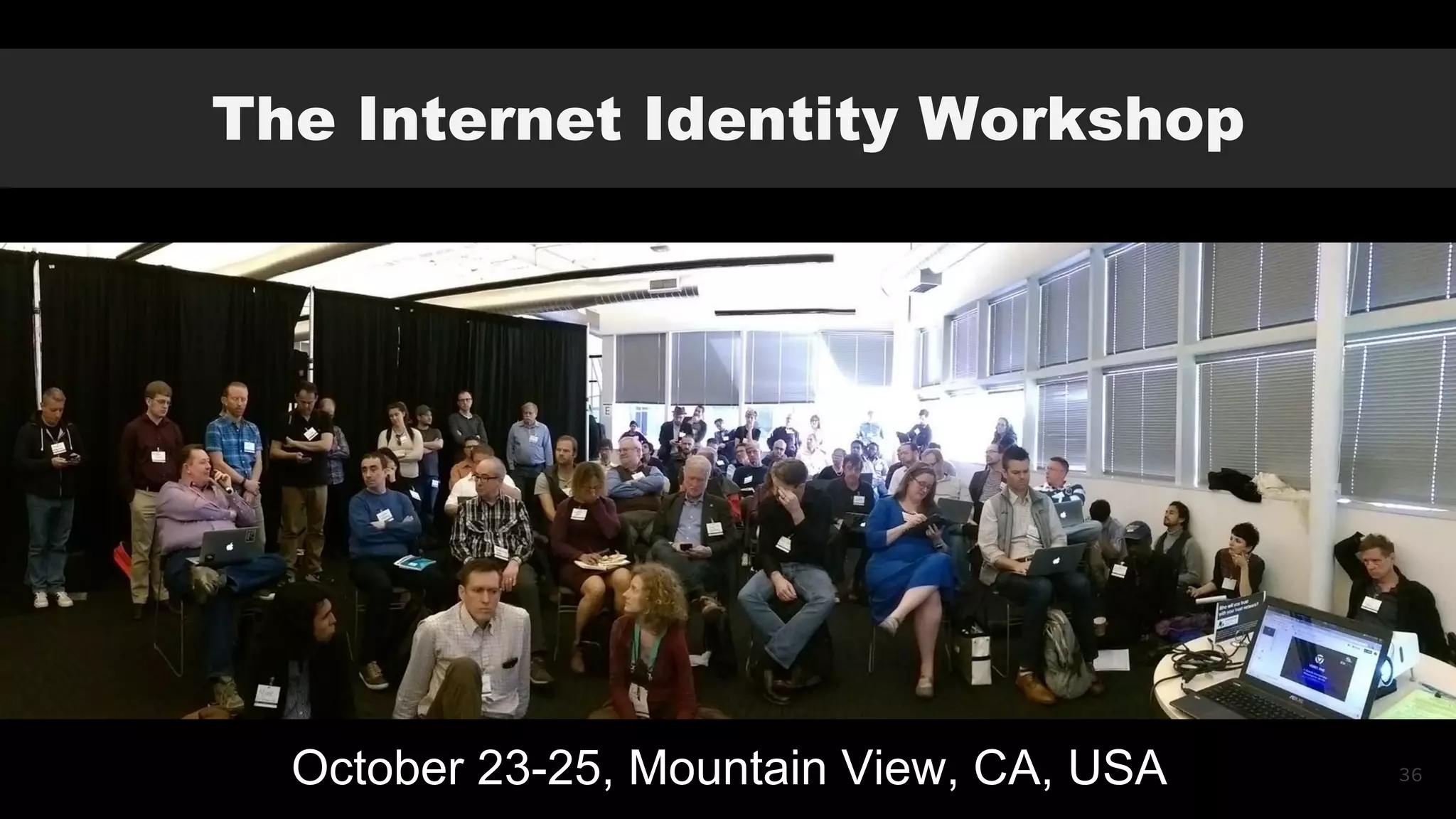 36
The Internet Identity Workshop
October 23-25, Mountain View, CA, USA
 